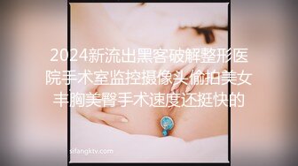 2024新流出黑客破解整形医院手术室监控摄像头偷拍美女丰胸美臀手术速度还挺快的