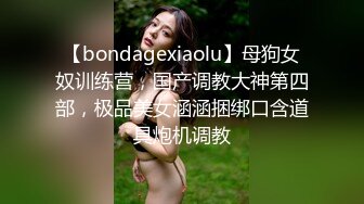 【bondagexiaolu】母狗女奴训练营，国产调教大神第四部，极品美女涵涵捆绑口含道具炮机调教