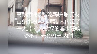 高颜清纯美眉吃鸡啪啪 身材苗条小粉穴小娇乳 内内湿了一大片 小穴被抠的淫水狂喷受不了 无套输出 内射