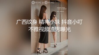 广西纹身 精神小妹 抖音小叮不雅视频渣男曝光