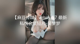 【麻豆传媒】wmm-87 最新私信会员短片-吴梦梦