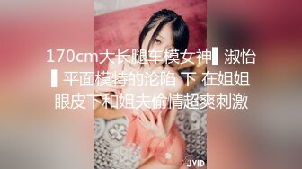 170cm大长腿车模女神▌淑怡▌平面模特的沦陷 下 在姐姐眼皮下和姐夫偷情超爽刺激