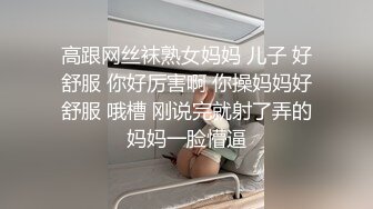 高跟网丝袜熟女妈妈 儿子 好舒服 你好厉害啊 你操妈妈好舒服 哦槽 刚说完就射了弄的妈妈一脸懵逼