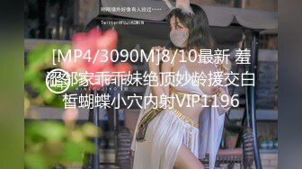 [MP4/3090M]8/10最新 羞涩邻家乖乖妹绝顶妙龄援交白皙蝴蝶小穴内射VIP1196