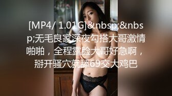 [MP4/ 1.01G]&nbsp;&nbsp;无毛良家深夜勾搭大哥激情啪啪，全程露脸大哥好急啊，掰开骚穴就舔69交大鸡巴