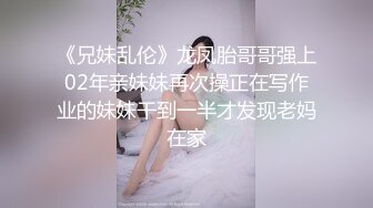 《兄妹乱伦》龙凤胎哥哥强上02年亲妹妹再次操正在写作业的妹妹干到一半才发现老妈在家