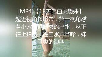 [MP4]【18无毛白虎嫩妹】超近视角操嫩穴，第一视角怼着小穴抽插，嫩的出水，从下往上拍摄，撞击水声哗哗，妹子爽的浪叫