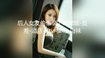 后人女友偷偷录下来嘿嘿-反差-酒店-Ktv-模特-白袜