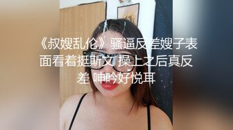 《叔嫂乱伦》骚逼反差嫂子表面看着挺斯文 操上之后真反差 呻吟好悦耳