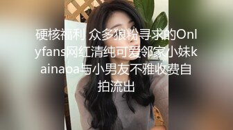 硬核福利 众多狼粉寻求的Onlyfans网红清纯可爱邻家小妹kainaoa与小男友不雅收费自拍流出