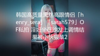 韩国高质量黑丝高跟情侣「henry_sera」「sarah579」OF私拍 淫妇坐在沙发上调情结果被小伙狠草2