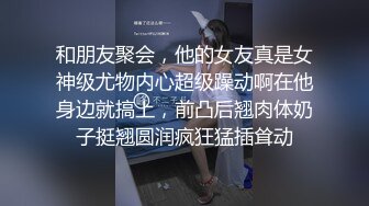 和朋友聚会，他的女友真是女神级尤物内心超级躁动啊在他身边就搞上，前凸后翘肉体奶子挺翘圆润疯狂猛插耸动