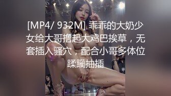 [MP4/ 932M] 乖乖的大奶少女给大哥撸起大鸡巴挨草，无套插入骚穴，配合小哥多体位蹂躏抽插