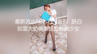 最新流出FC2-PPV系列✅肤白如雪大奶偶像般妙龄美少女