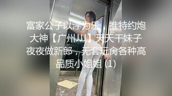 富家公子以淫为乐，推特约炮大神【广州JJJ】天天干妹子夜夜做新郎，无套玩肏各种高品质小姐姐 (1)