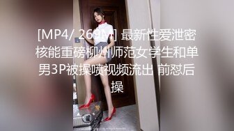 [MP4/ 269M] 最新性爱泄密核能重磅柳州师范女学生和单男3P被操喷视频流出 前怼后操