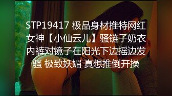 STP19417 极品身材推特网红女神【小仙云儿】骚链子奶衣内裤对镜子在阳光下边摇边发骚 极致妖媚 真想推倒开操