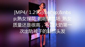 [MP4/ 1.29G]&nbsp;&nbsp;熟女探花_啪啪第二场_熟女质量还是很高，丰满大奶第一次出轨被干的乱抓头发