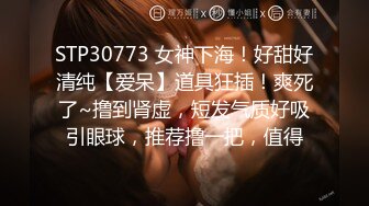 STP30773 女神下海！好甜好清纯【爱呆】道具狂插！爽死了~撸到肾虚，短发气质好吸引眼球，推荐撸一把，值得