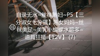 自录无水~丝袜熟妇~P5【三分淑女七分骚】熟女妈妈~丝袜美足~美乳小蝴蝶水超多~道具狂插【12V】 (7)