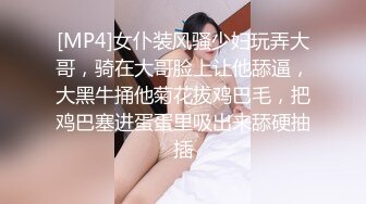 [MP4]女仆装风骚少妇玩弄大哥，骑在大哥脸上让他舔逼，大黑牛捅他菊花拔鸡巴毛，把鸡巴塞进蛋蛋里吸出来舔硬抽插