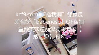 kcf9.com-“掐我啊”邻家反差台妹「babeneso」OF私拍 童颜美穴逆痴汉骑乘专家【第二弹】 (18)