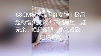 68CM模特级网红女神！极品超粉馒头美穴！开裆黑丝一览无余，翘起双腿，小穴紧致，堪称名器