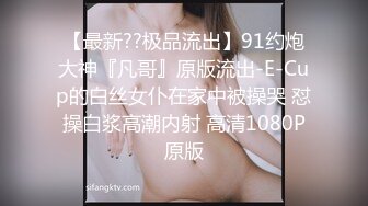 【最新??极品流出】91约炮大神『凡哥』原版流出-E-Cup的白丝女仆在家中被操哭 怼操白浆高潮内射 高清1080P原版