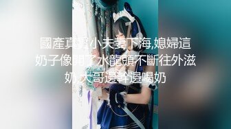 國產真實小夫妻下海,媳婦這奶子像開了水龍頭不斷往外滋奶,大哥邊幹邊喝奶