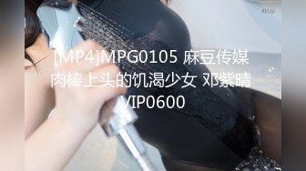 [MP4]MPG0105 麻豆传媒 肉棒上头的饥渴少女 邓紫晴 VIP0600