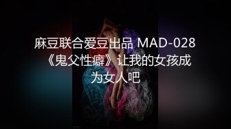 麻豆联合爱豆出品 MAD-028 《鬼父性癖》让我的女孩成为女人吧