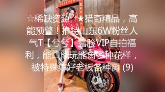 ☆稀缺资源☆★猎奇精品，高能预警！推特山东6W粉丝人气T【兮兮】露脸VIP自拍福利，能口能玩能肏多种花样，被特殊癖好老板各种肏 (9)