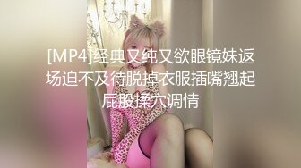 [MP4]经典又纯又欲眼镜妹返场迫不及待脱掉衣服插嘴翘起屁股揉穴调情