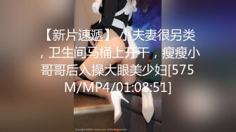 【新片速遞】 小夫妻很另类，卫生间马桶上开干，瘦瘦小哥哥后入操大眼美少妇[575M/MP4/01:08:51]