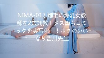 NIMA-017 剛毛の爆乳女教師を2穴調教！メス堕ちコミックを実写化！！ボクのいいなり吉川先生