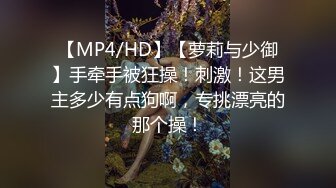 【MP4/HD】【萝莉与少御】手牵手被狂操！刺激！这男主多少有点狗啊，专挑漂亮的那个操！