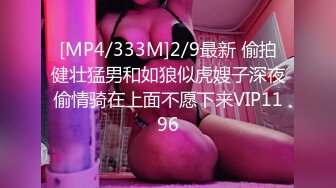 [MP4/333M]2/9最新 偷拍健壮猛男和如狼似虎嫂子深夜偷情骑在上面不愿下来VIP1196