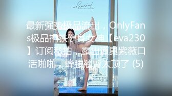 最新强势极品流出，OnlyFans极品撸铁健身女神【eva230】订阅私拍，露出道具紫薇口活啪啪，蜂腰翘臀太顶了 (5)