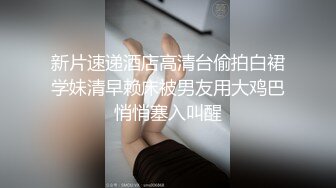 新片速递酒店高清台偷拍白裙学妹清早赖床被男友用大鸡巴悄悄塞入叫醒