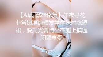 【AI高清2K修复】午夜寻花非常嫩清纯短发学生妹衬衣短裙，脱光光调情坐在腿上摸逼闭眼享受