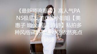 《最新顶流重磅》高人气PANS极品反差女神小姐姐【美惠子 媚仪 圆圆 诗诗】私拍多种风格露奶露逼对话依然亮点 诗诗