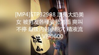 [MP4]STP32998 漂亮大奶美女 被男友各種姿勢抽插 爽叫不停 最後內射小粉穴 精液流出 VIP0600