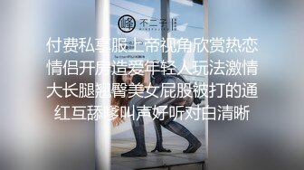 付费私享服上帝视角欣赏热恋情侣开房造爱年轻人玩法激情大长腿翘臀美女屁股被打的通红互舔嗲叫声好听对白清晰