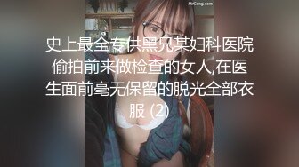 史上最全专供黑兄某妇科医院偷拍前来做检查的女人,在医生面前毫无保留的脱光全部衣服 (2)