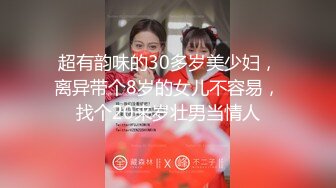 超有韵味的30多岁美少妇，离异带个8岁的女儿不容易，找个20来岁壮男当情人