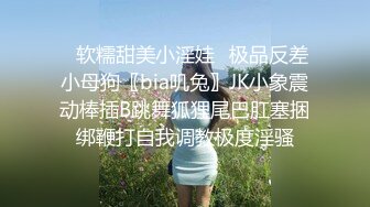 ✿软糯甜美小淫娃✿极品反差小母狗〖bia叽兔〗JK小象震动棒插B跳舞狐狸尾巴肛塞捆绑鞭打自我调教极度淫骚