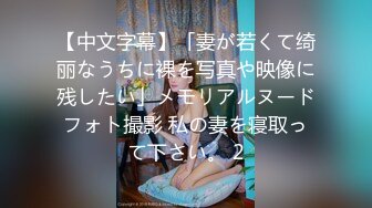 【中文字幕】「妻が若くて绮丽なうちに裸を写真や映像に残したい」メモリアルヌードフォト撮影 私の妻を寝取って下さい。 2