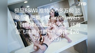 极品BBW! 推特200多万粉 顶级巨乳肥臀！【violet myers】各种体位输出G奶御姐 还有双飞啪啪 付费福利合集【269V】  (209)