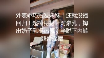 外表乖巧短发妹妹！还就没播回归！超棒身材一对豪乳，掏出奶子乳摇热舞，半脱下内裤翘臀摇摆