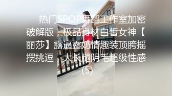 ⚡⚡热门SPOP舞蹈工作室加密破解版，极品身材白皙女神【丽莎】露逼露奶情趣装顶胯摇摆挑逗，大长腿阴毛超级性感 (5)